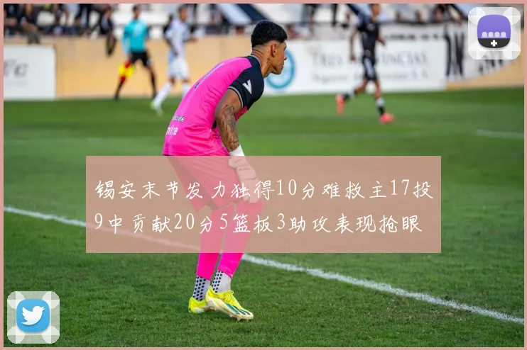 锡安末节发力独得10分难救主17投9中贡献20分5篮板3助攻表现抢眼