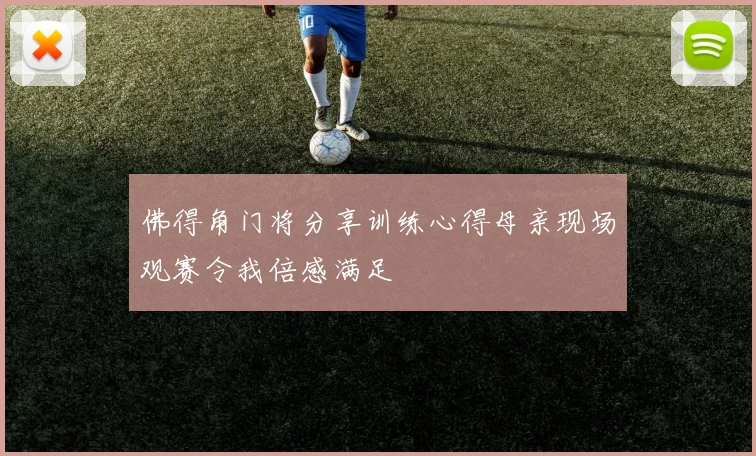 佛得角门将分享训练心得母亲现场观赛令我倍感满足