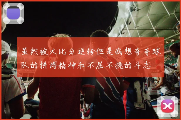虽然被大比分逆转但是我想夸夸球队的拼搏精神和不屈不挠的斗志